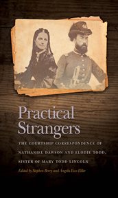 Practical strangers : the courtship correspondence of Nathaniel Dawson and Elodie Todd, sister of Mary Todd Lincoln cover image