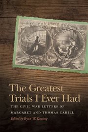 The greatest trials I ever had : theCivil War letters of Margaret and Thomas Cahill cover image