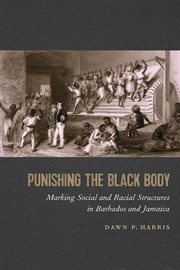 Punishing the black body : marking social and racial structures in Barbados and Jamaica cover image