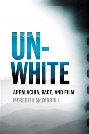 Unwhite : Appalachia, race, and film cover image