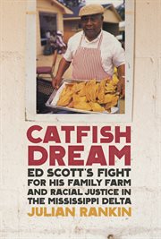 Catfish dream : Ed Scott's fight for his family farm and racial justice in the Mississippi Delta cover image