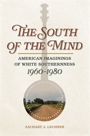 The South of the mind : American imaginings of white southernness, 1960-1980 cover image