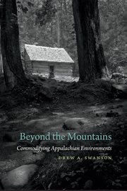 Beyond the mountains : commodifyingAppalachian environments cover image