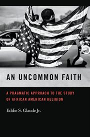 An uncommon faith : a pragmatic approach to the study of African American religion cover image