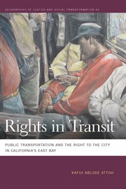 Rights in transit : public transportation and the right to the city in California's East Bay cover image