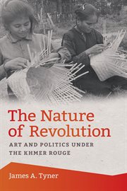 The nature of revolution : art and politics under the Khmer Rouge cover image