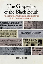 The grapevine of the black South : the Scott Newspaper Syndicate in the generation before the civil rights movement cover image