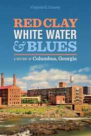 Red clay, white water & blues : a history of Columbus, Georgia cover image