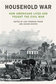 Household war : how Americans lived and fought the Civil War cover image