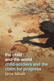 The child and the world : child-soldiers and the claim for progress cover image