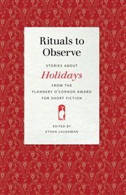 Rituals to observe : stories about holidays from the Flannery O'Connor Award for Short Fiction cover image