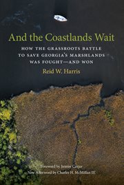 And the coastlands wait : how the grassroots battle to save Georgia's marshlands was fought -- and won cover image