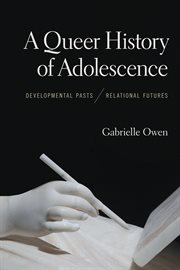 A queer history of adolescence : developmental pasts, relational futures cover image