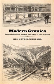 Modern cronies : Southern industrialism from gold rush to convict labor, 1829-1894 cover image