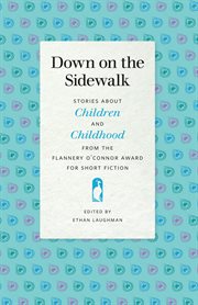 Down on the sidewalk : stories about children and childhood from the Flannery O'Connor Award for Short Fiction cover image