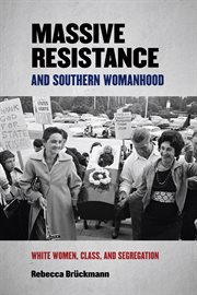 Massive resistance and southern womanhood : white women, class, and segregation cover image
