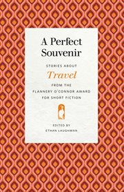 A perfect souvenir : stories about travel from the Flannery O'Connor Award for Short Fiction cover image