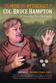 The music and mythocracy of Col. Bruce Hampton : a basically true biography cover image