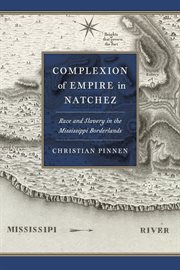 Complexion of empire in Natchez : race and slavery in theMississippi borderlands cover image