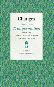 Changes : stories about transformation from the Flannery O'Connor Award for Short Fiction cover image