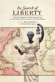 In search of liberty : African American internationalism in the nineteenth-century Atlantic world cover image