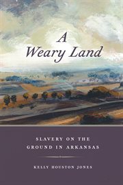 A weary land : slavery on the ground in Arkansas cover image