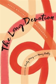 The long devotion : poets writing motherhood cover image