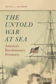 The untold war at sea : America's revolutionary privateers cover image