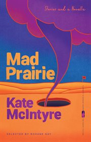 Mad prairie : stories and a novella cover image