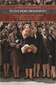 To live more abundantly : Black collegiate women, Howard University, and the audacity of Dean Lucy Diggs Slowe cover image