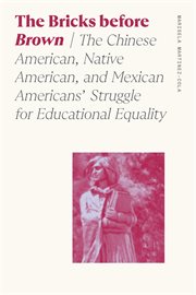 The bricks before Brown : the Chinese American, Native American, and Mexican Americans' struggle for educational equality cover image