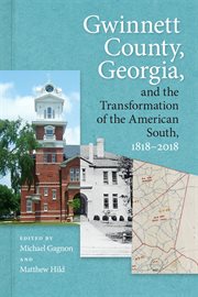 Gwinnett county, georgia, and the transformation of the american south, 1818-2018 cover image