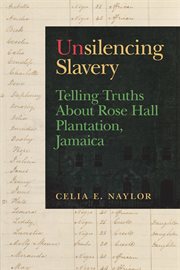 Unsilencing slavery : telling truths about Rose Hall Plantation, Jamaica cover image