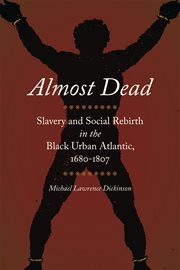 Almost dead : slavery and social rebirth in the black urban atlantic, 1680-1807 cover image