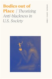 Bodies out of Place : Theorizing Anti-blackness in U.S. Society cover image
