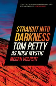 Straight into darkness : Tom Petty as rock mystic cover image