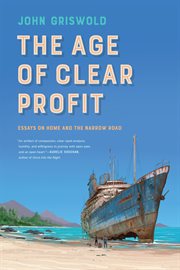 The age of clear profit : essays on home and the narrow road cover image