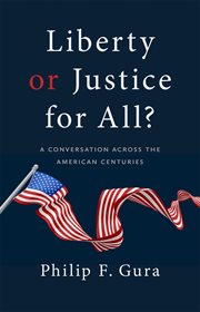 LIBERTY OR JUSTICE FOR ALL? : a conversation across the american centuries cover image
