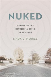 Nuked : Echoes of the Hiroshima Bomb in St. Louis cover image