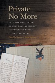 Private No More : The Civil War Letters of John Lovejoy Murray, 102nd United States Colored Infantry cover image