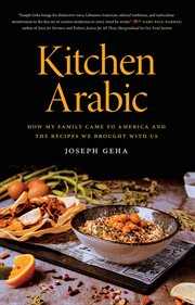 Kitchen Arabic : how my family came to America and the recipes we brought with us cover image