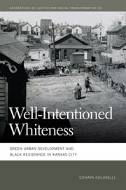 Well-intentioned whiteness : green urban development and Black resistance in Kansas City cover image