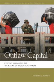 Outlaw Capital : Everyday Illegalities and the Making of Uneven Development. Geographies of Justice and Social Transformation cover image
