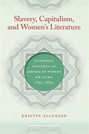 Slavery, Capitalism, and Women's Literature : Economic Insights of American Women Writers, 1852-1869 cover image