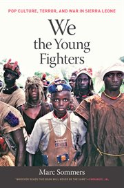 We the Young Fighters : Pop Culture, Terror, and War in Sierra Leone cover image