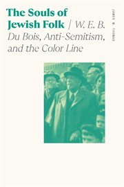 The Souls of Jewish Folk : W. E. B. Du Bois, Anti-Semitism, and the Color Line. Sociology of Race and Ethnicity cover image