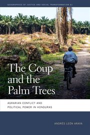 The Coup and the Palm Trees : Agrarian Conflict and Political Power in Honduras. Geographies of Justice and Social Transformation Ser cover image