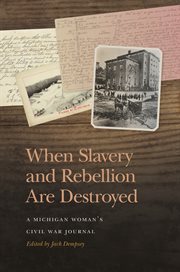 When Slavery and Rebellion Are Destroyed : A Michigan Woman's Civil War Journal. New Perspectives on the Civil War Era cover image