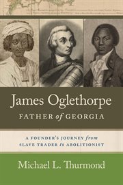 James Oglethorpe, Father of Georgia : A Founder's Journey from Slave Trader to Abolitionist cover image