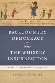 Backcountry Democracy and the Whiskey Insurrection : The Legal Culture and Trials, 1794-1795 cover image
